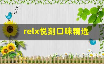 relx悦刻口味精选：从口味图中找到你的最爱