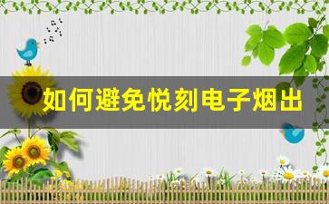如何避免悦刻电子烟出现抽不出来的情况？