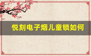 悦刻电子烟儿童锁如何快速解锁