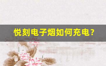 悦刻电子烟如何充电？详解操作流程