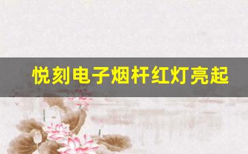 悦刻电子烟杆红灯亮起的常见故障及解决方案