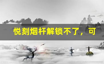 悦刻烟杆解锁不了，可能是这些问题导致