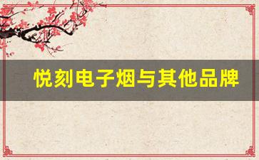 悦刻电子烟与其他品牌对比，哪一款更好？