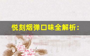 悦刻烟弹口味全解析：选择最适合你的风味