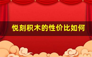 悦刻积木的性价比如何？看价格与质量的平衡