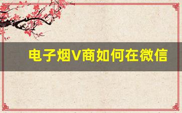 电子烟V商如何在微信中建立忠实顾客群体