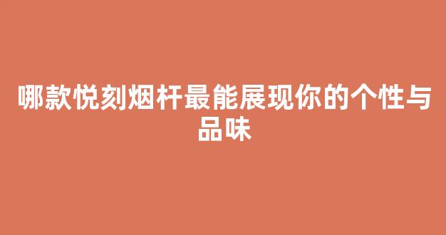 哪款悦刻烟杆最能展现你的个性与品味
