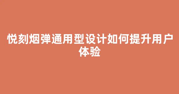 悦刻烟弹通用型设计如何提升用户体验